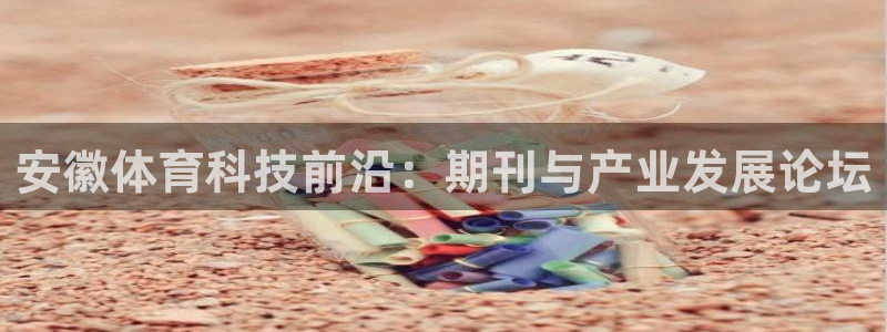安徽体育科技前沿：期刊与产业发展论坛
