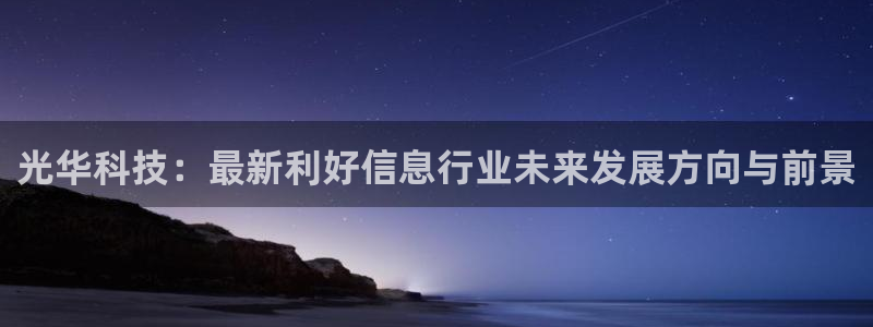 光华科技：最新利好信息行业未来发展方向与前景