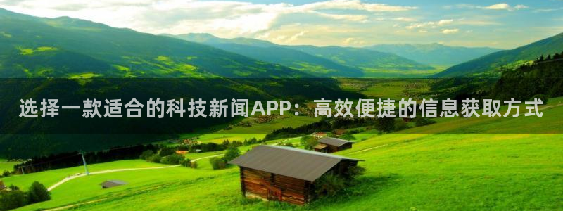选择一款适合的科技新闻APP：高效便捷的信息获取方式